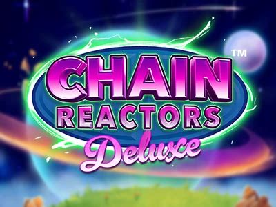 Chain Reactors Deluxe Slot - Play Online